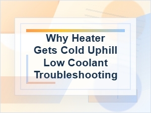 Why Your Heater Gets Cold Uphill: Low Coolant Troubleshooting