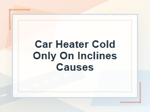 Why a Car Heater Blows Cold Only on Inclines