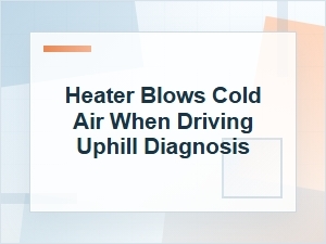 Heater Blows Cold Air Driving Uphill: Diagnosis
