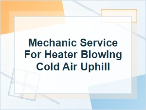 Mechanic Service for a Heater Blowing Cold Uphill