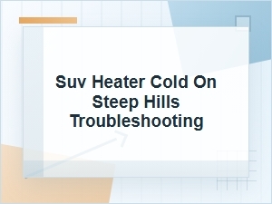 Suv Heater Goes Cold on Steep Hills: Troubleshooting