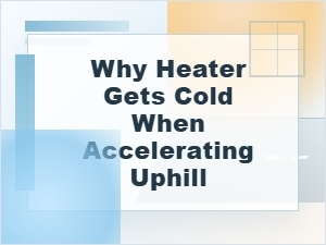 Why Your Heater Gets Cold When Accelerating Uphill