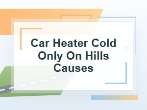 Why Your Car Heater Blows Cold Only on Hills