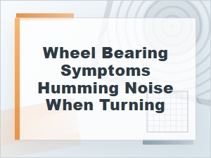 Wheel Bearing Symptoms: Humming Noise When Turning